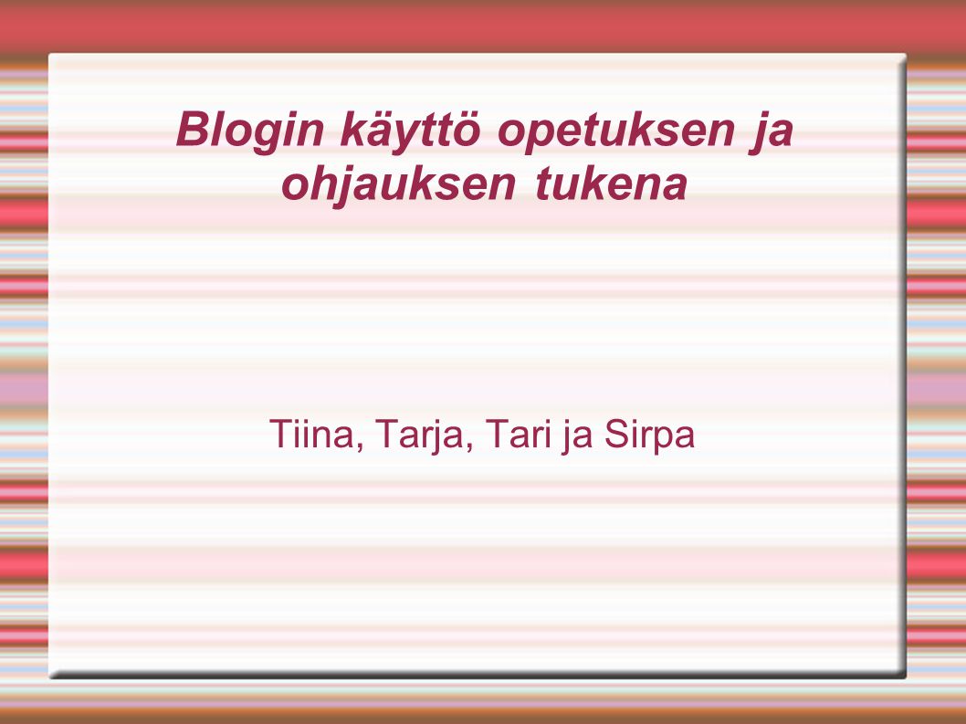 Blogin käyttö opetuksen ja ohjauksen tukena Tiina, Tarja, Tari ja Sirpa