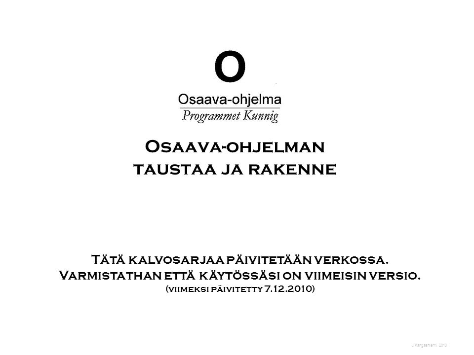 J Kangasniemi 2010 Osaava-ohjelman taustaa ja rakenne Tätä kalvosarjaa päivitetään verkossa.