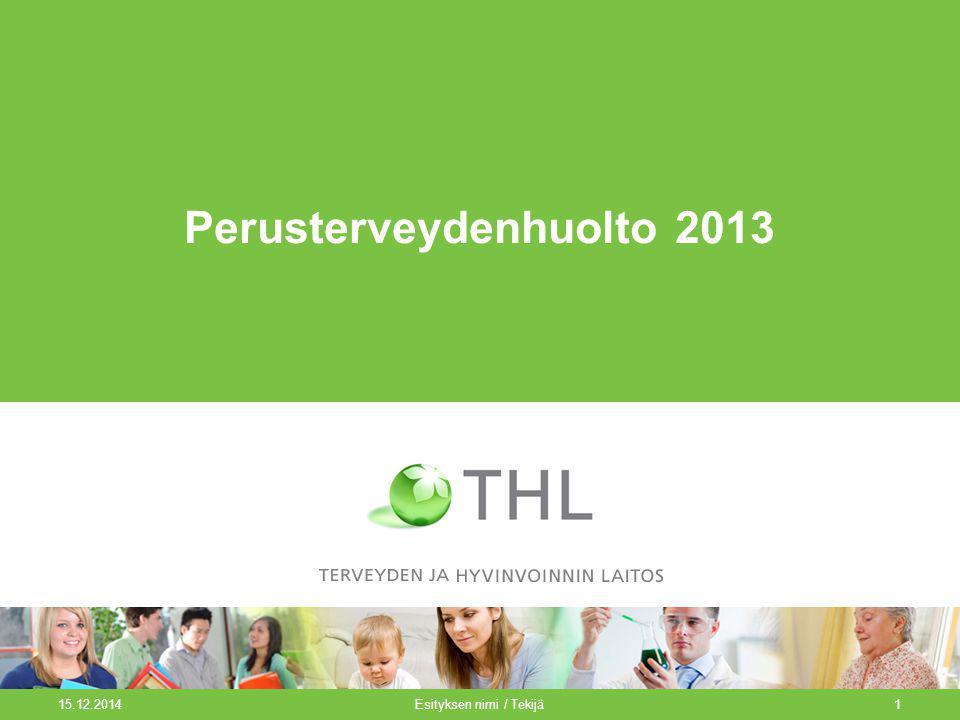 Esityksen nimi / Tekijä1 Perusterveydenhuolto 2013