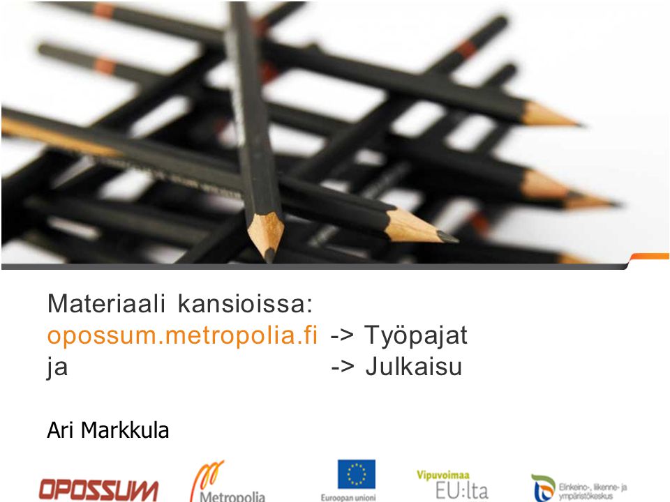 Materiaali kansioissa: opossum.metropolia.fi -> Työpajat ja -> Julkaisu Ari Markkula