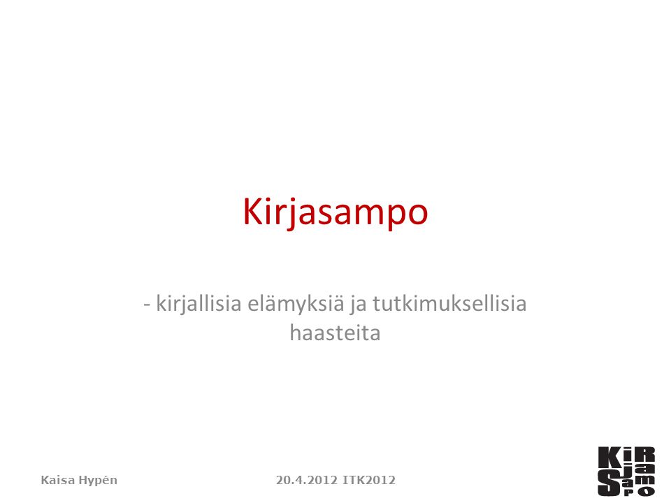 Kirjasampo - kirjallisia elämyksiä ja tutkimuksellisia haasteita Kaisa Hypén ITK2012