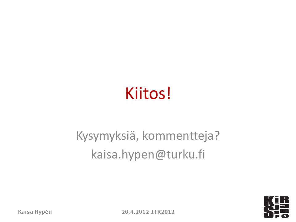 Kiitos! Kysymyksiä, kommentteja Kaisa Hypén ITK2012