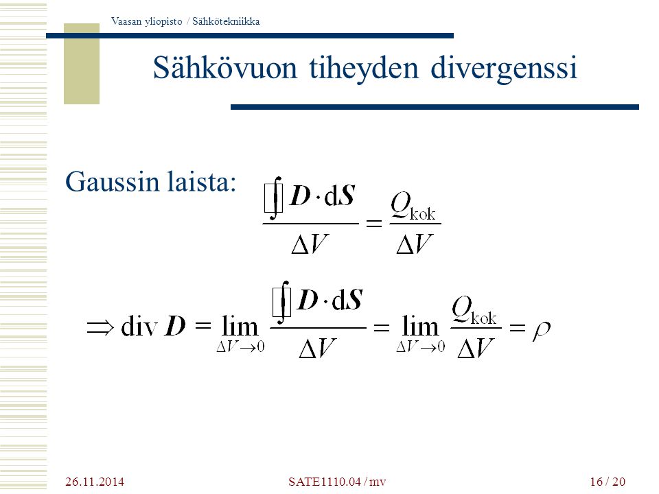 Vaasan yliopisto / Sähkötekniikka 16 / 20 Sähkövuon tiheyden divergenssi Gaussin laista: SATE / mv
