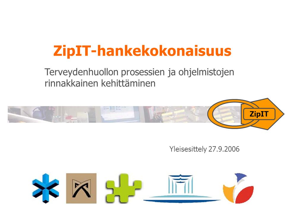 ZipIT Yleisesittely ZipIT-hankekokonaisuus Terveydenhuollon prosessien ja ohjelmistojen rinnakkainen kehittäminen