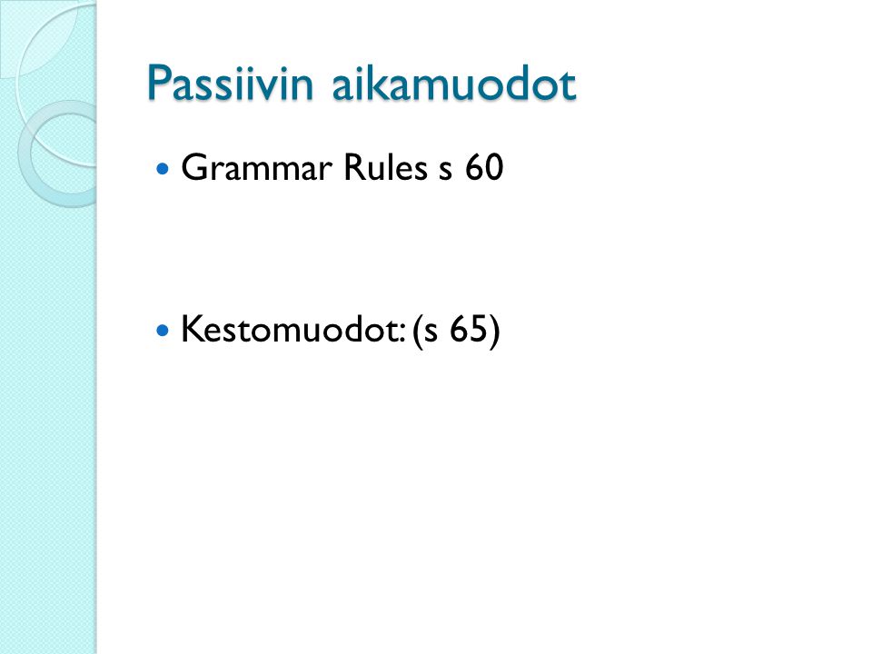 Passiivin aikamuodot Grammar Rules s 60 Kestomuodot: (s 65)