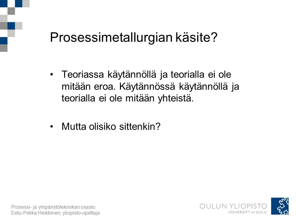 Prosessi- ja ympäristötekniikan osasto Eetu-Pekka Heikkinen, yliopisto-opettaja Prosessimetallurgian käsite.
