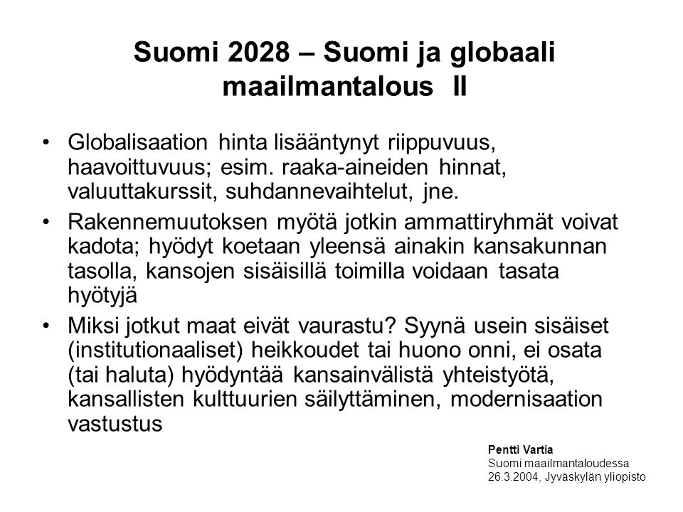Suomi 2028 – Suomi ja globaali maailmantalous II Globalisaation hinta lisääntynyt riippuvuus, haavoittuvuus; esim.