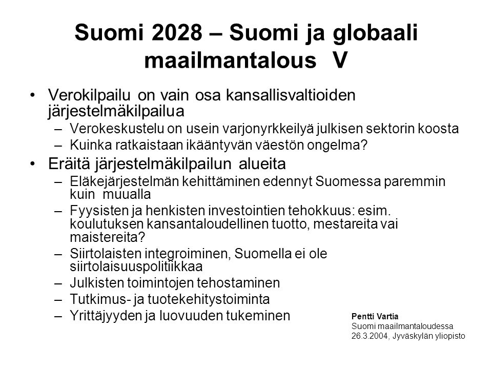 Suomi 2028 – Suomi ja globaali maailmantalous V Verokilpailu on vain osa kansallisvaltioiden järjestelmäkilpailua –Verokeskustelu on usein varjonyrkkeilyä julkisen sektorin koosta –Kuinka ratkaistaan ikääntyvän väestön ongelma.