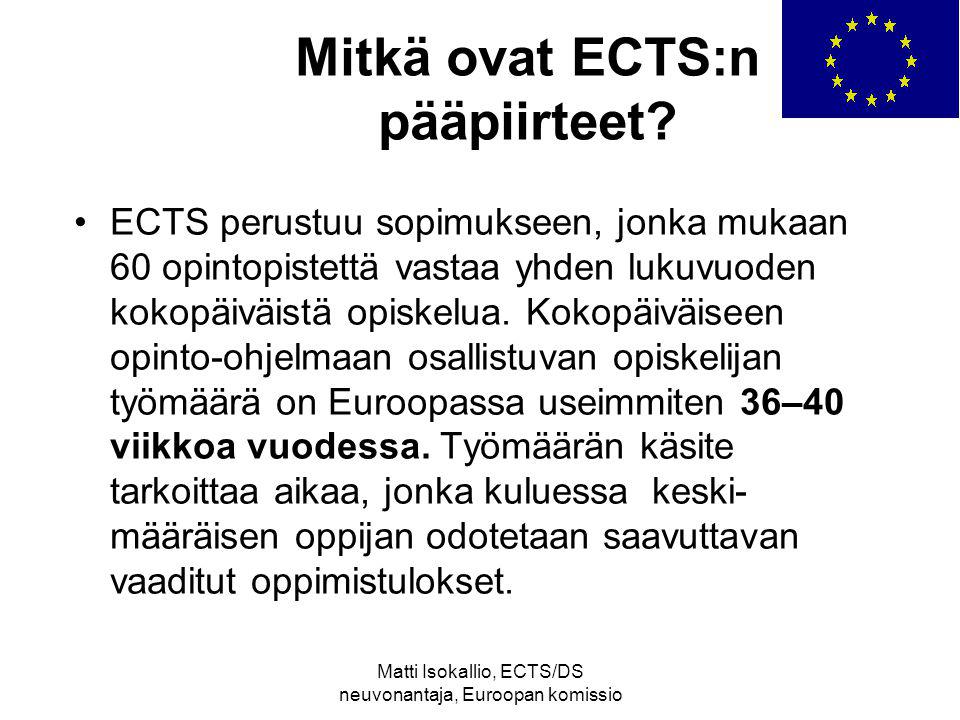 Matti Isokallio, ECTS/DS neuvonantaja, Euroopan komissio Mitkä ovat ECTS:n pääpiirteet.