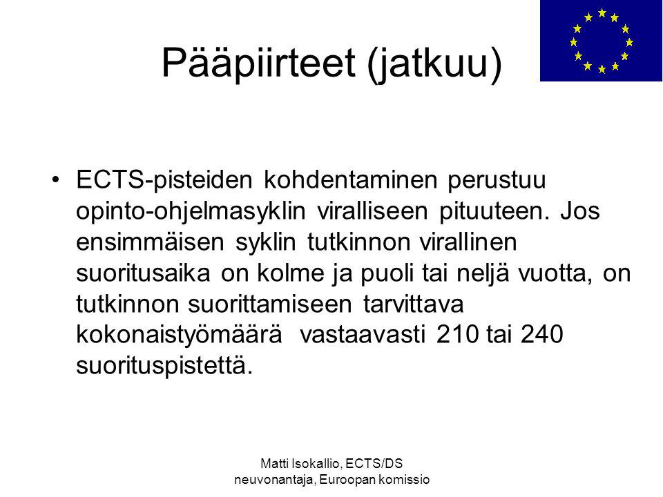 Matti Isokallio, ECTS/DS neuvonantaja, Euroopan komissio Pääpiirteet (jatkuu) ECTS-pisteiden kohdentaminen perustuu opinto-ohjelmasyklin viralliseen pituuteen.