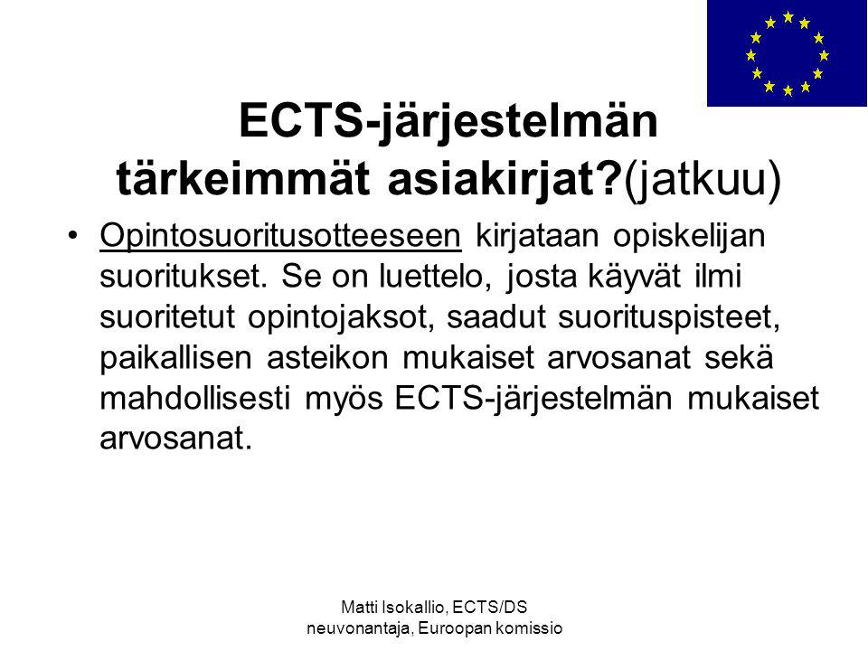 Matti Isokallio, ECTS/DS neuvonantaja, Euroopan komissio ECTS-järjestelmän tärkeimmät asiakirjat (jatkuu) Opintosuoritusotteeseen kirjataan opiskelijan suoritukset.