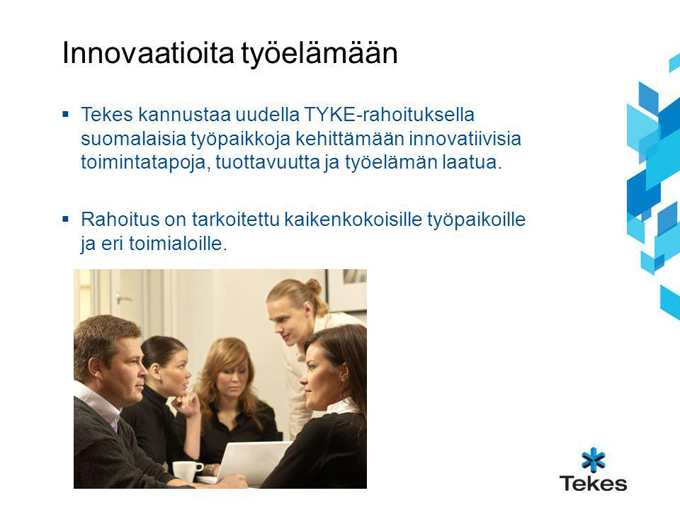 Innovaatioita työelämään  Tekes kannustaa uudella TYKE-rahoituksella suomalaisia työpaikkoja kehittämään innovatiivisia toimintatapoja, tuottavuutta ja työelämän laatua.