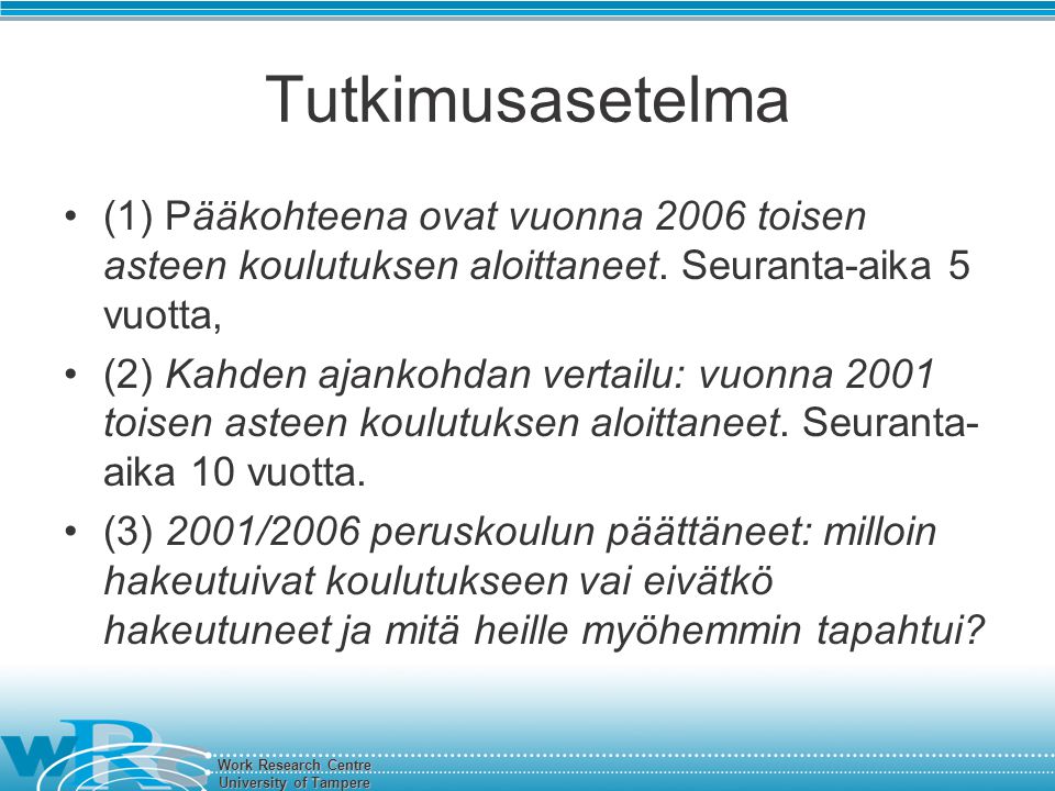 Work Research Centre University of Tampere Tutkimusasetelma (1) Pääkohteena ovat vuonna 2006 toisen asteen koulutuksen aloittaneet.