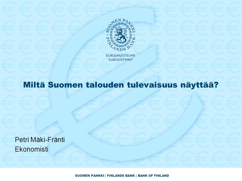 SUOMEN PANKKI | FINLANDS BANK | BANK OF FINLAND Miltä Suomen talouden tulevaisuus näyttää.