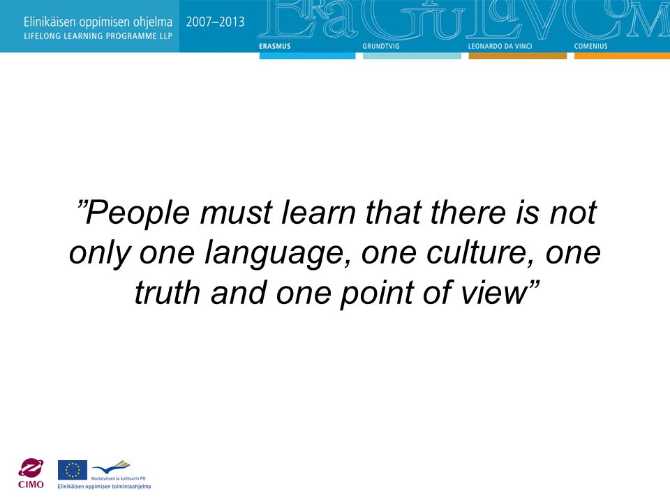People must learn that there is not only one language, one culture, one truth and one point of view