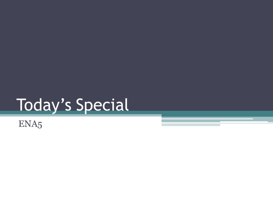 Today’s Special ENA5