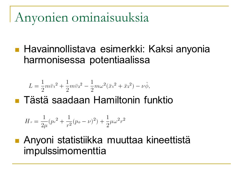 Anyonien ominaisuuksia Havainnollistava esimerkki: Kaksi anyonia harmonisessa potentiaalissa Tästä saadaan Hamiltonin funktio Anyoni statistiikka muuttaa kineettistä impulssimomenttia