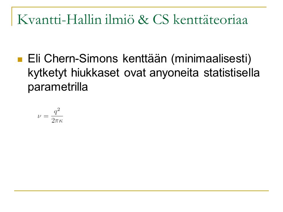 Kvantti-Hallin ilmiö & CS kenttäteoriaa Eli Chern-Simons kenttään (minimaalisesti) kytketyt hiukkaset ovat anyoneita statistisella parametrilla