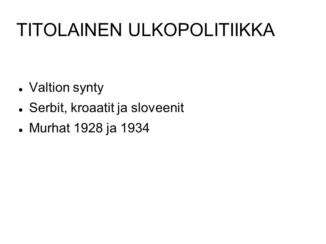 TITOLAINEN ULKOPOLITIIKKA Valtion synty Serbit, kroaatit ja sloveenit Murhat 1928 ja 1934