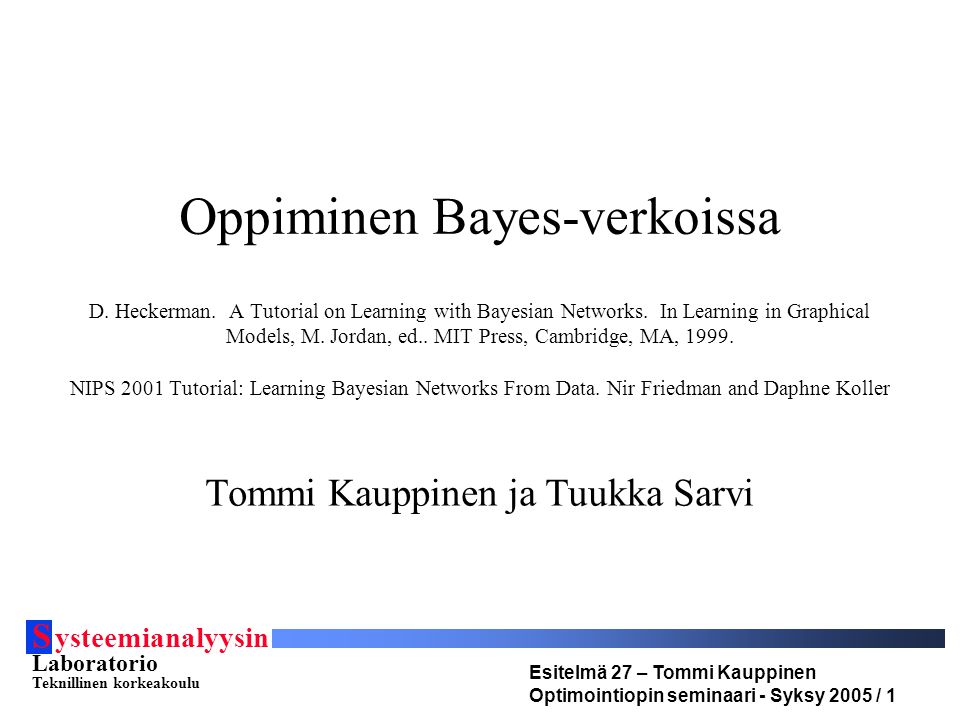 S ysteemianalyysin Laboratorio Teknillinen korkeakoulu Esitelmä 27 – Tommi Kauppinen Optimointiopin seminaari - Syksy 2005 / 1 Oppiminen Bayes-verkoissa D.