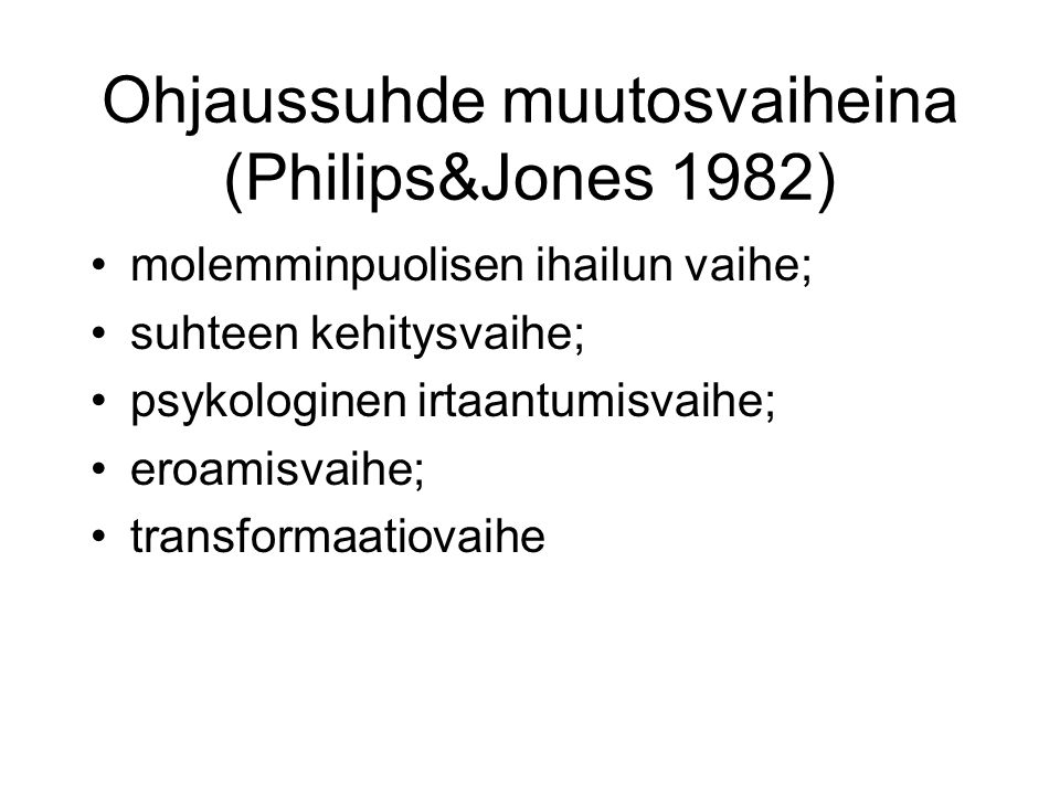 Ohjaussuhde muutosvaiheina (Philips&Jones 1982) molemminpuolisen ihailun vaihe; suhteen kehitysvaihe; psykologinen irtaantumisvaihe; eroamisvaihe; transformaatiovaihe