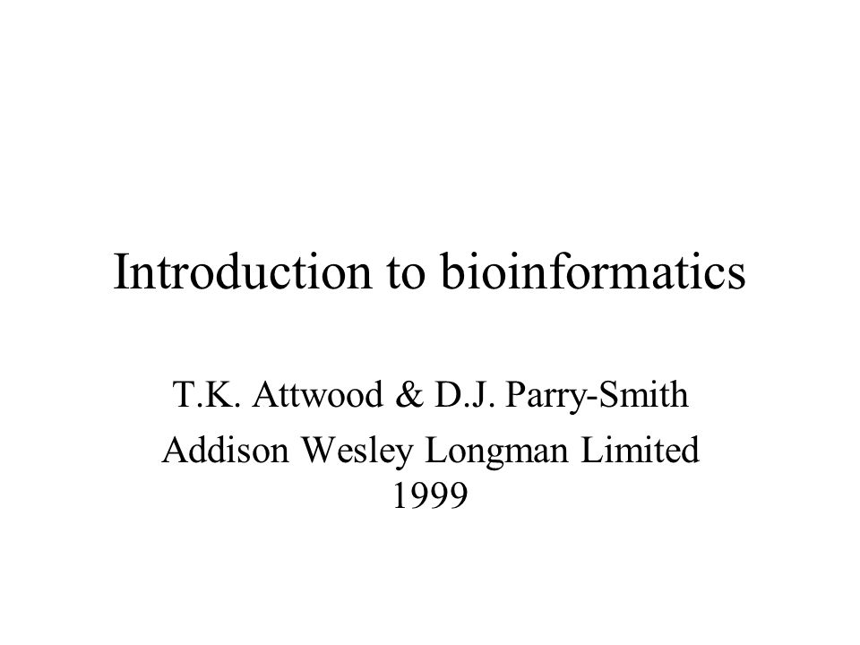 Introduction to bioinformatics T.K. Attwood & D.J. Parry-Smith Addison Wesley Longman Limited 1999