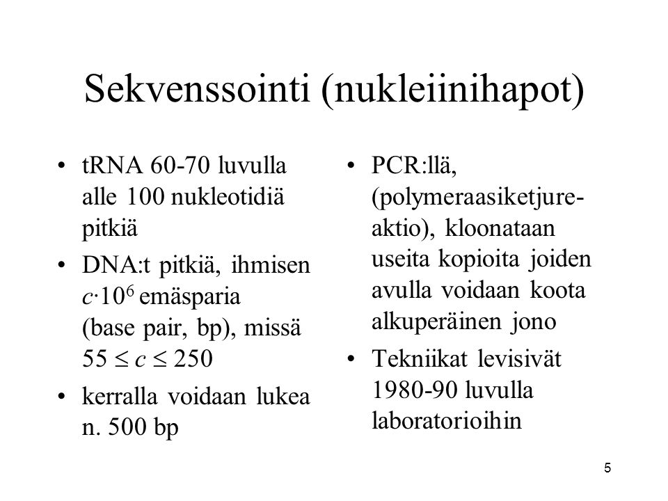5 Sekvenssointi (nukleiinihapot) tRNA luvulla alle 100 nukleotidiä pitkiä DNA:t pitkiä, ihmisen c·10 6 emäsparia (base pair, bp), missä 55  c  250 kerralla voidaan lukea n.