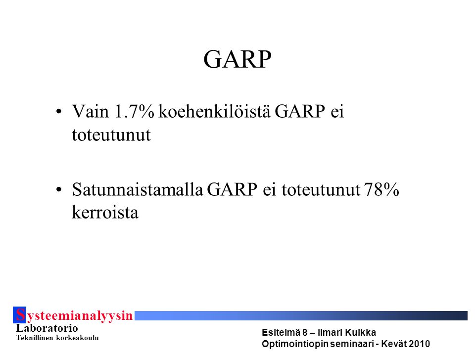 S ysteemianalyysin Laboratorio Teknillinen korkeakoulu Esitelmä 8 – Ilmari Kuikka Optimointiopin seminaari - Kevät 2010 GARP Vain 1.7% koehenkilöistä GARP ei toteutunut Satunnaistamalla GARP ei toteutunut 78% kerroista