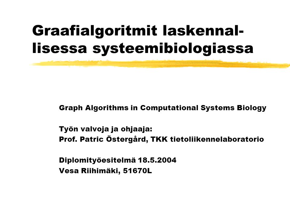 Graafialgoritmit laskennal- lisessa systeemibiologiassa Graph Algorithms in Computational Systems Biology Työn valvoja ja ohjaaja: Prof.