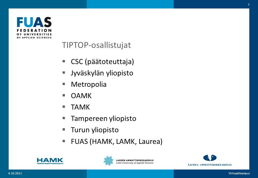 TIPTOP-osallistujat  CSC (päätoteuttaja)  Jyväskylän yliopisto  Metropolia  OAMK  TAMK  Tampereen yliopisto  Turun yliopisto  FUAS (HAMK, LAMK, Laurea) Virtuaalikampus 7