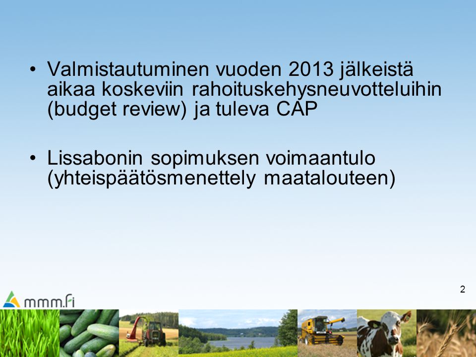2 Valmistautuminen vuoden 2013 jälkeistä aikaa koskeviin rahoituskehysneuvotteluihin (budget review) ja tuleva CAP Lissabonin sopimuksen voimaantulo (yhteispäätösmenettely maatalouteen)
