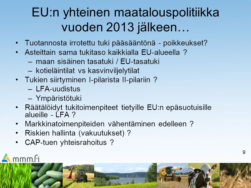 9 EU:n yhteinen maatalouspolitiikka vuoden 2013 jälkeen… Tuotannosta irrotettu tuki pääsääntönä - poikkeukset.