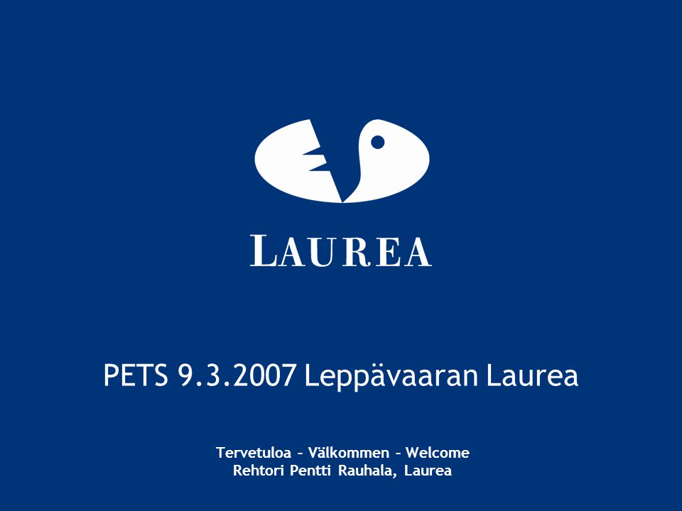 PETS Leppävaaran Laurea Tervetuloa – Välkommen – Welcome Rehtori Pentti Rauhala, Laurea