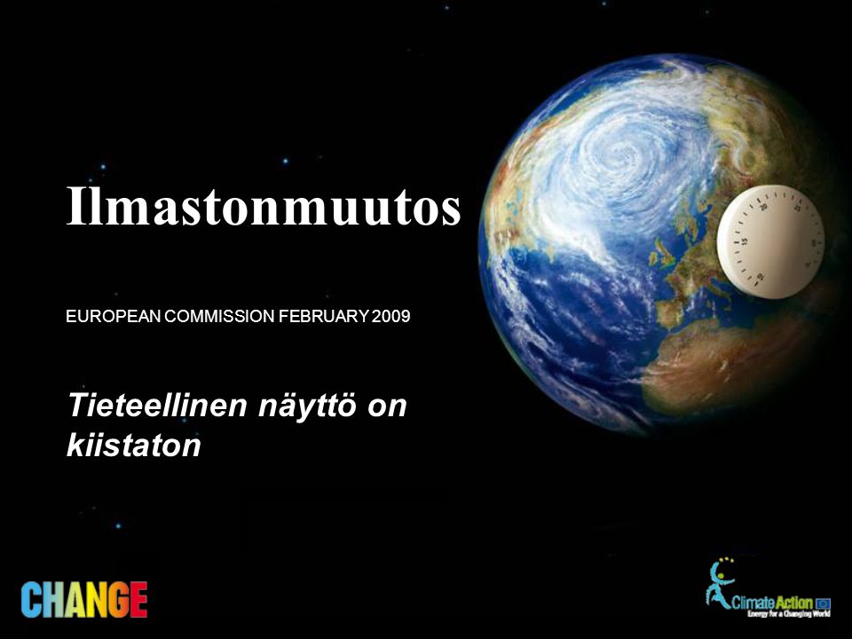 Tieteellinen näyttö on kiistaton EUROPEAN COMMISSION FEBRUARY 2009 Ilmastonmuutos