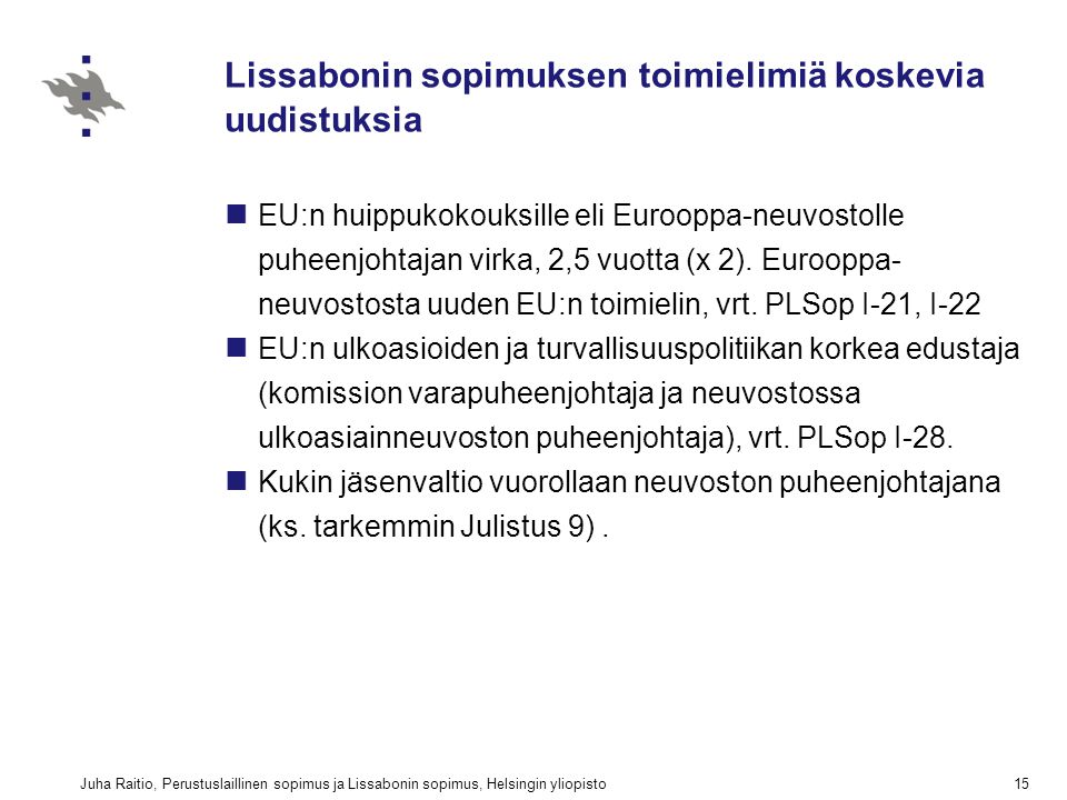 Juha Raitio, Perustuslaillinen sopimus ja Lissabonin sopimus, Helsingin yliopisto15 Lissabonin sopimuksen toimielimiä koskevia uudistuksia EU:n huippukokouksille eli Eurooppa-neuvostolle puheenjohtajan virka, 2,5 vuotta (x 2).
