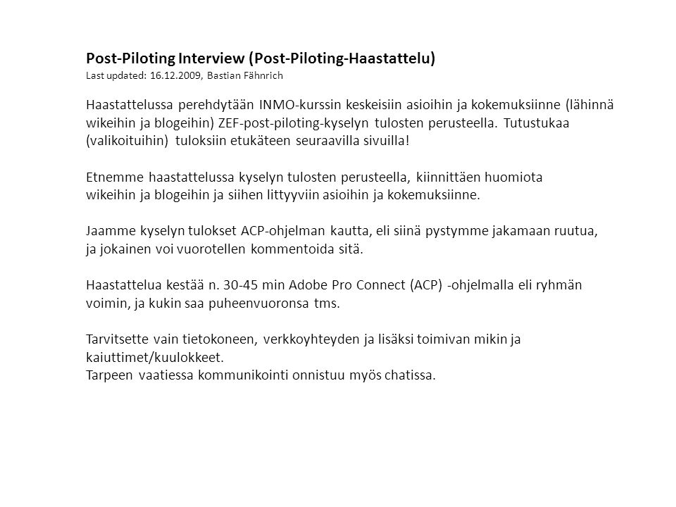 Post-Piloting Interview (Post-Piloting-Haastattelu) Last updated: , Bastian Fähnrich Haastattelussa perehdytään INMO-kurssin keskeisiin asioihin ja kokemuksiinne (lähinnä wikeihin ja blogeihin) ZEF-post-piloting-kyselyn tulosten perusteella.