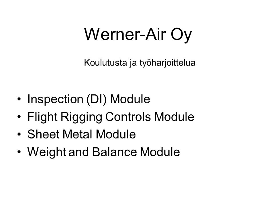 Werner-Air Oy Inspection (DI) Module Flight Rigging Controls Module Sheet Metal Module Weight and Balance Module Koulutusta ja työharjoittelua