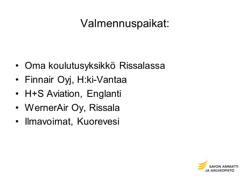 Valmennuspaikat: Oma koulutusyksikkö Rissalassa Finnair Oyj, H:ki-Vantaa H+S Aviation, Englanti WernerAir Oy, Rissala Ilmavoimat, Kuorevesi