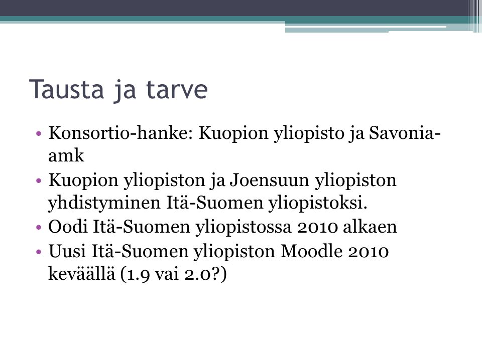 Tausta ja tarve Konsortio-hanke: Kuopion yliopisto ja Savonia- amk Kuopion yliopiston ja Joensuun yliopiston yhdistyminen Itä-Suomen yliopistoksi.