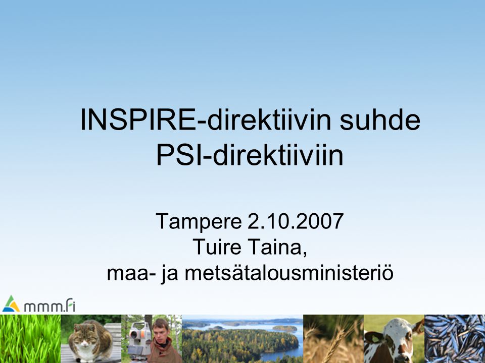 INSPIRE-direktiivin suhde PSI-direktiiviin Tampere Tuire Taina, maa- ja metsätalousministeriö