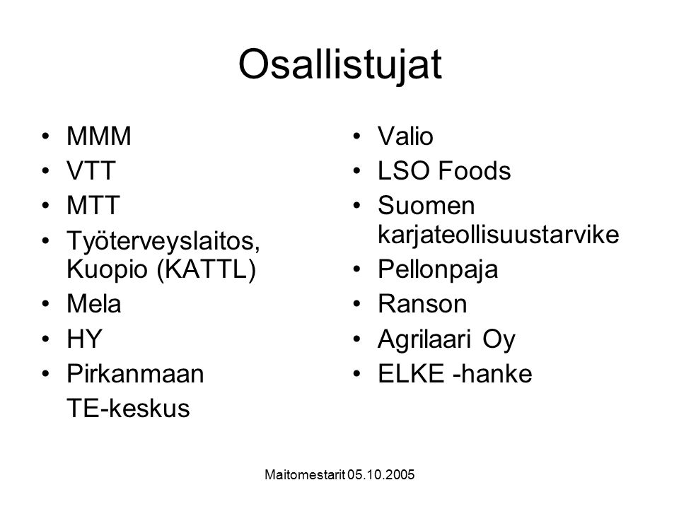 Maitomestarit Osallistujat MMM VTT MTT Työterveyslaitos, Kuopio (KATTL) Mela HY Pirkanmaan TE-keskus Valio LSO Foods Suomen karjateollisuustarvike Pellonpaja Ranson Agrilaari Oy ELKE -hanke