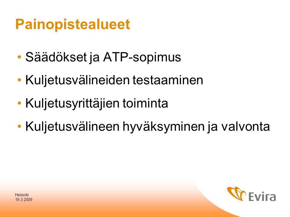 Helsinki Säädökset ja ATP-sopimus Kuljetusvälineiden testaaminen Kuljetusyrittäjien toiminta Kuljetusvälineen hyväksyminen ja valvonta Painopistealueet