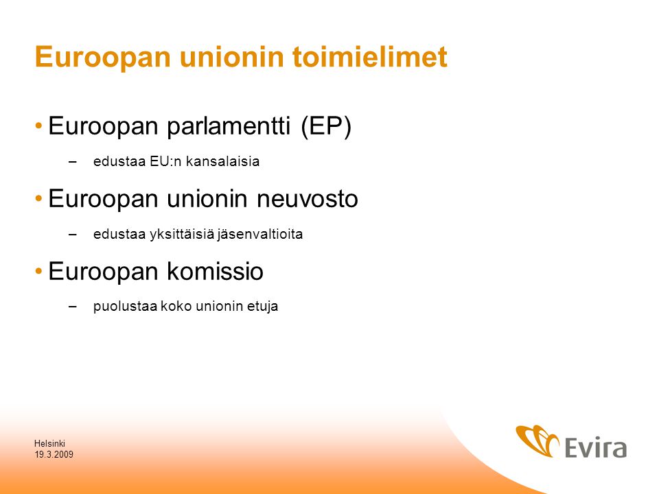 Helsinki Euroopan unionin toimielimet Euroopan parlamentti (EP) – edustaa EU:n kansalaisia Euroopan unionin neuvosto – edustaa yksittäisiä jäsenvaltioita Euroopan komissio – puolustaa koko unionin etuja