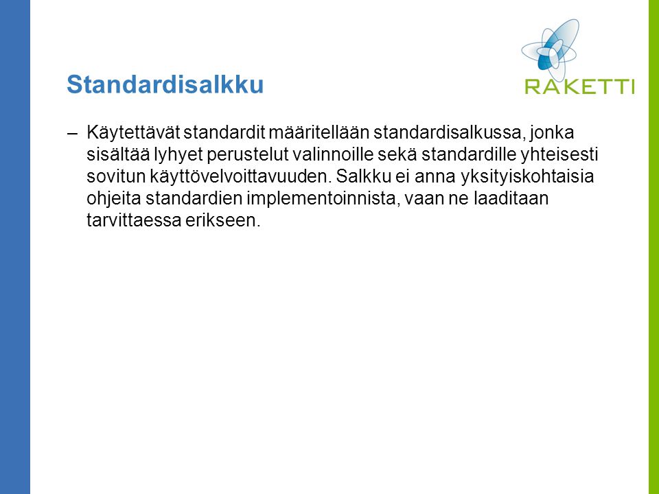 Standardisalkku –Käytettävät standardit määritellään standardisalkussa, jonka sisältää lyhyet perustelut valinnoille sekä standardille yhteisesti sovitun käyttövelvoittavuuden.