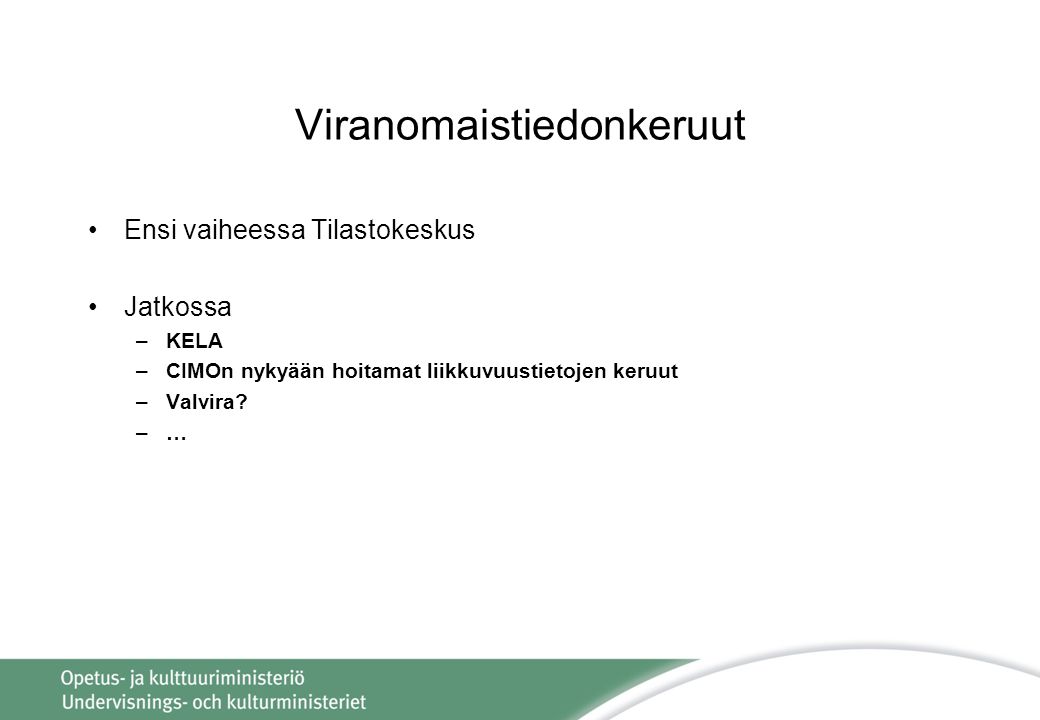 Viranomaistiedonkeruut Ensi vaiheessa Tilastokeskus Jatkossa –KELA –CIMOn nykyään hoitamat liikkuvuustietojen keruut –Valvira.