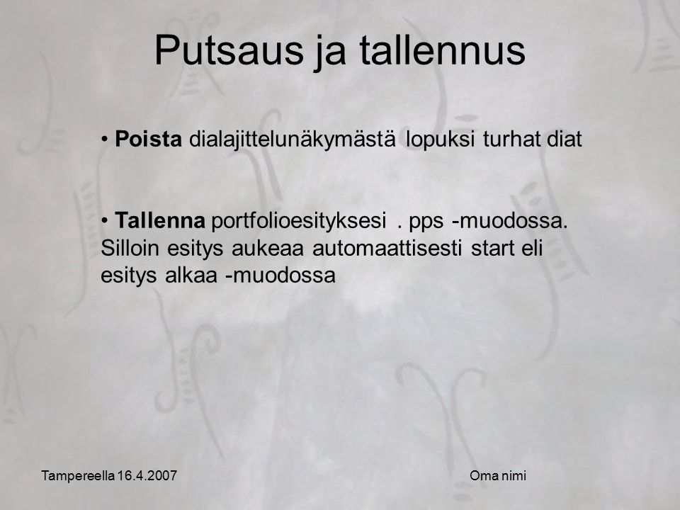 Tampereella Oma nimi Putsaus ja tallennus Poista dialajittelunäkymästä lopuksi turhat diat Tallenna portfolioesityksesi.