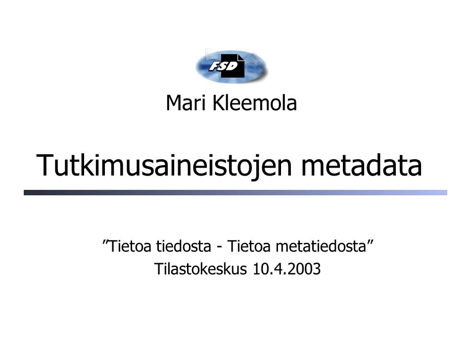 Tutkimusaineistojen metadata Tietoa tiedosta - Tietoa metatiedosta Tilastokeskus Mari Kleemola