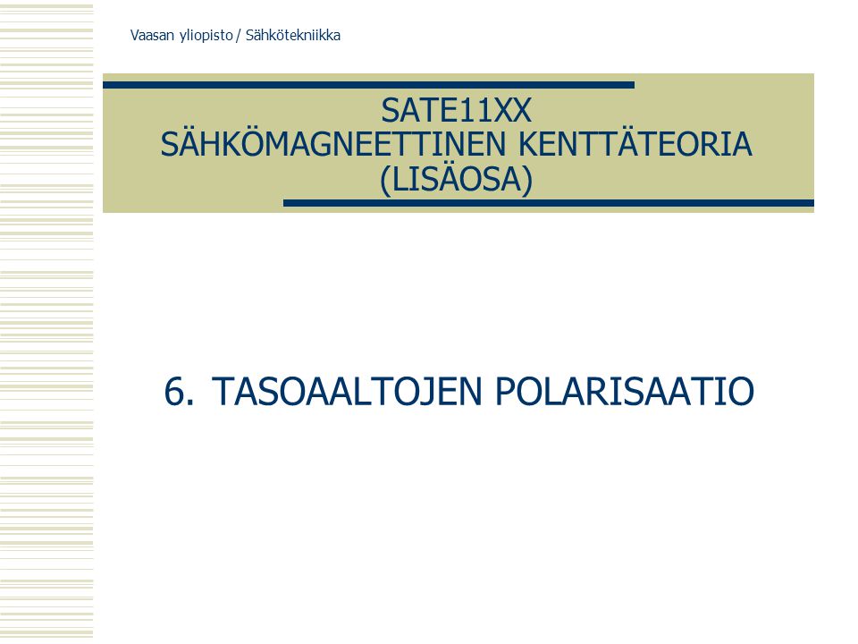 Vaasan yliopisto / Sähkötekniikka SATE11XX SÄHKÖMAGNEETTINEN KENTTÄTEORIA (LISÄOSA) 6.TASOAALTOJEN POLARISAATIO