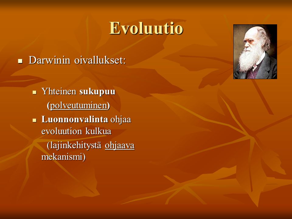 Evoluutio Darwinin oivallukset: Darwinin oivallukset: Yhteinen sukupuu Yhteinen sukupuu (polveutuminen) Luonnonvalinta ohjaa evoluution kulkua Luonnonvalinta ohjaa evoluution kulkua (lajinkehitystä ohjaava mekanismi)