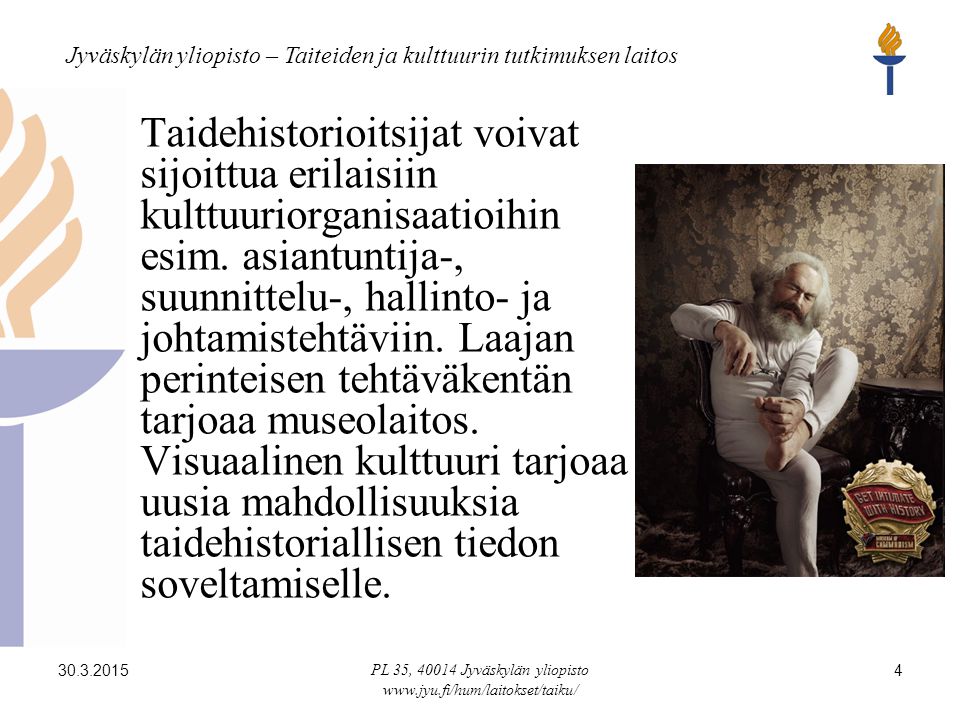 Jyväskylän yliopisto – Taiteiden ja kulttuurin tutkimuksen laitos PL 35, Jyväskylän yliopisto   4 Taidehistorioitsijat voivat sijoittua erilaisiin kulttuuriorganisaatioihin esim.